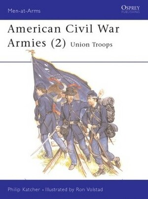 American Civil War Armies (2): Union Troops by Philip R.N. Katcher, Ronald B. Volstad