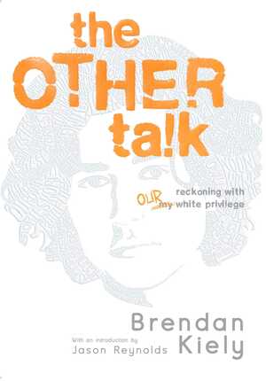 The Other Talk: Reckoning with Our White Privilege by Brendan Kiely
