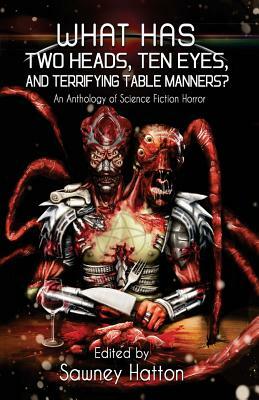 What Has Two Heads, Ten Eyes, and Terrifying Table Manners?: An Anthology of Science Fiction Horror by Catherine Edmunds, Thomas Kleaton, James Austin McCormick