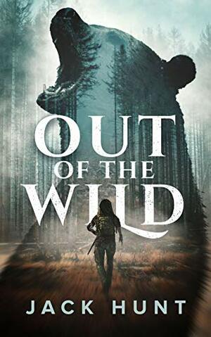 Out of the Wild: A Wilderness Survival Thriller by Jack Hunt