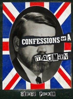 Confessions of a Mad Man by George Parker