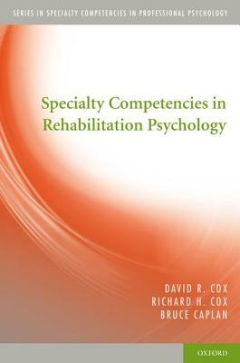 Specialty Competencies in Rehabilitation Psychology by Bruce Caplan, Richard H. Cox, David R. Cox