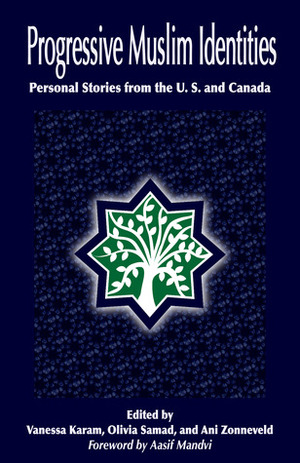 Progressive Muslim Identities: Personal Stories from the U.S. and Canada by Aasif Mandvi, Vanessa Karam, Ani Zonneveld, Muslims for Progressive Values, R. Olivia Samad