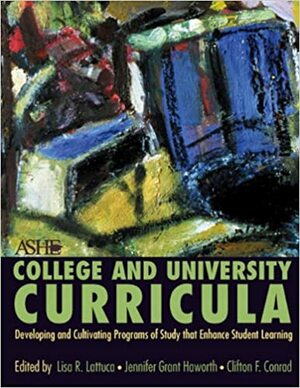 College and University Curriculum: Developing and Cultivating Programs of Study That Enhance Student Learning by Jennifer Grant Haworth, Lisa R. Lattuca