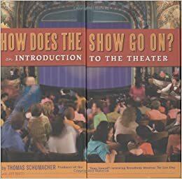 How Does the Show Go On: An Introduction to the Theater by Jeff Kurtti, Thomas Schumacher