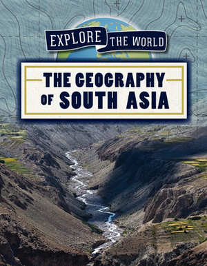 The Geography of South Asia by Rachael Morlock