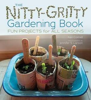 The Nitty-Gritty Gardening Book: Fun Projects for All Seasons by Kari Cornell