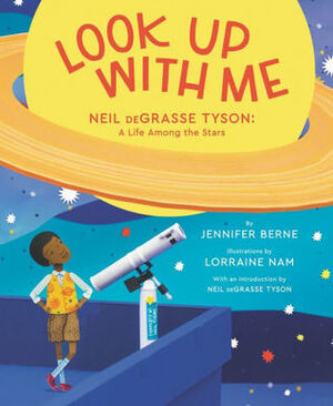 Look Up with Me: Neil deGrasse Tyson: A Life Among the Stars by Lorraine Nam, Jennifer Berne