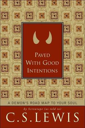 Paved with Good Intentions: A Demon's Road Map to Your Soul by C.S. Lewis, Patricia S. Klein