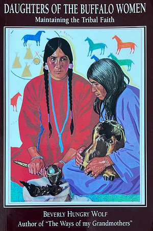 Daughters of the Buffalo Women: Maintaining the Tribal Faith by Beverly Hungry Wolf