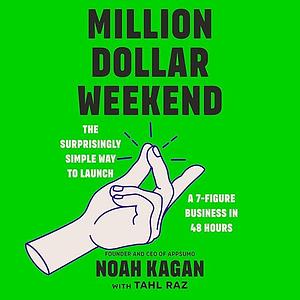 Million Dollar Weekend: The Surprisingly Simple Way to Launch a 7-Figure Business in 48 Hours by Noah Kagan