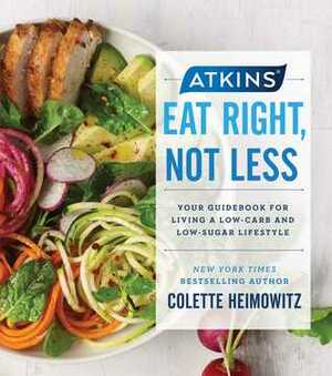 Atkins: Eat Right, Not Less: Your Guidebook for Living a Low-Carb and Low-Sugar Lifestyle by Colette Heimowitz