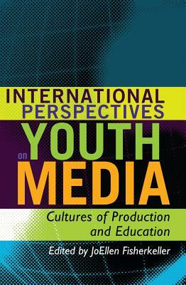 International Perspectives on Youth Media: Cultures of Production and Education by 