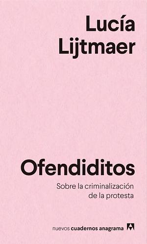 Ofendiditos. Sobre la criminalización de la protesta by Lucía Lijtmaer