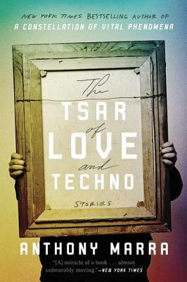 The Tsar of Love and Techno: Stories by Anthony Marra