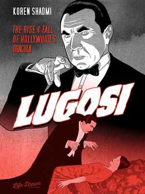 Lugosi: The Rise and Fall of Hollywood's Dracula by Koren Shadmi