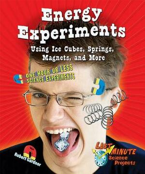 Energy Experiments Using Ice Cubes, Springs, Magnets, and More: One Hour or Less Science Experiments by Robert Gardner