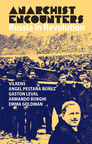 Anarchist Encounters: Russia in Revolution by Jack Wilkens, Emma Goldman, Gaston Leval, Angel Pestana