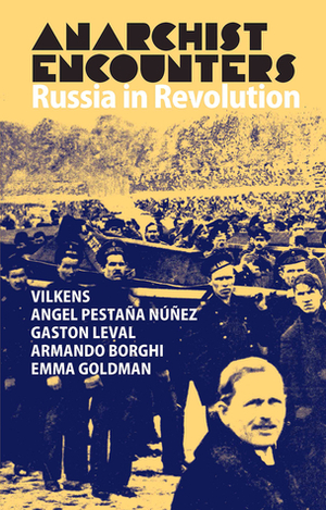 Anarchist Encounters: Russia in Revolution by Emma Goldman, Jack Wilkens, Angel Pestana, Gaston Leval