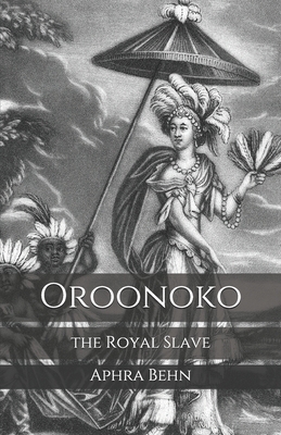 Oroonoko: the Royal Slave by Aphra Behn