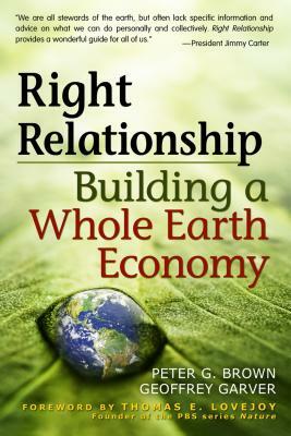 Right Relationship: Building a Whole Earth Economy by Peter G. Brown