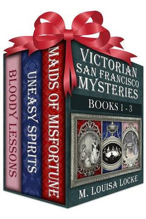 Victorian San Francisco Mysteries--Books 1-3 (Maids of Misfortune, Uneasy Spirits, Bloody Lessons by M. Louisa Locke