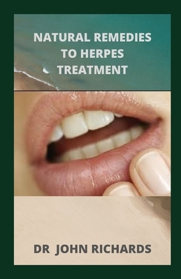 Natural Remedies for Herpes Treatment: The Complete Guide On Treating Herbs Naturally by John Richards