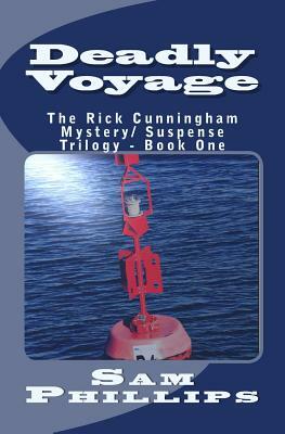 Deadly Voyage: The Rick Cunningham Mystery/Suspense Trilogy - Book One by Sam Phillips