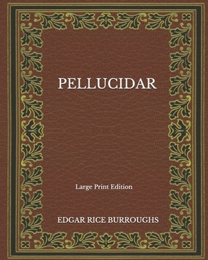 Pellucidar - Large Print Edition by Edgar Rice Burroughs