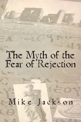 The Myth of the Fear of Rejection by Mike Jackson