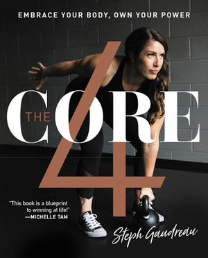 The Core 4: Embrace Your Body, Own Your Power by Stephanie Gaudreau