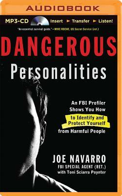 Dangerous Personalities: An FBI Profiler Shows How to Identify and Protect Yourself from Harmful People by Toni Sciarra Poynter, Joe Navarro