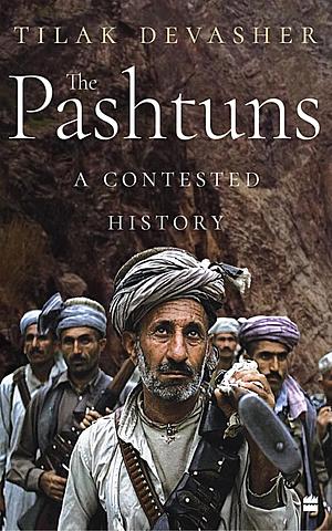 The Pashtuns: A Contested History by Tilak Devasher, Tilak Devasher
