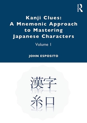 Kanji Clues: A Mnemonic Approach to Mastering Japanese Characters: Volume 1 by John Esposito