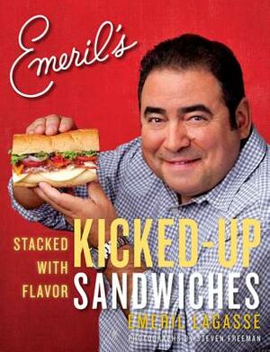 Emeril's Kicked-Up Sandwiches: Stacked with Flavor by Emeril Lagasse
