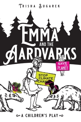 Emma and the Aardvarks: A Children's Play by Trisha Sugarek