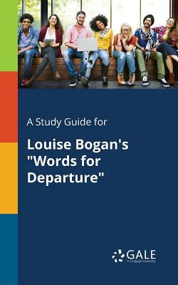 A Study Guide for Louise Bogan's Words for Departure by Cengage Learning Gale