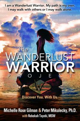 Wanderlust Warrior Project: Discover You. with Us. by Michelle Rose Gilman, Peter Mikulecky