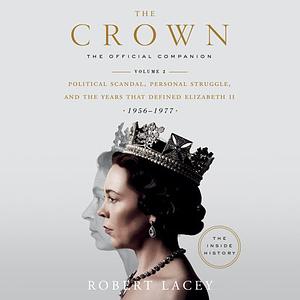 The Crown: The Official Companion, Volume 2: Political Scandal, Personal Struggle, and the Years that Defined Elizabeth II (1956-1977) by Robert Lacey