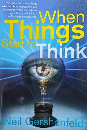 When Things Start to Think by Neil Gershenfeld