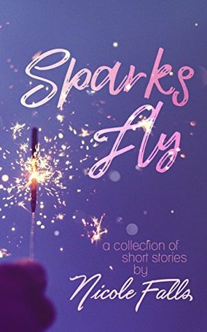 Sparks Fly by Nicole Falls