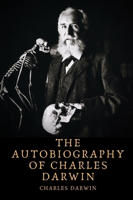 The Autobiography of Charles Darwin by Charles Darwin