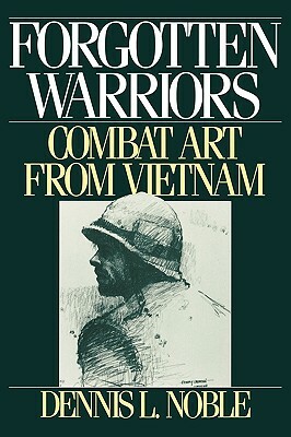 Forgotten Warriors: Combat Art from Vietnam by Dennis L. Noble