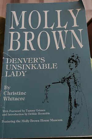 Molly Brown Denver's Unsinkable Lady by Christine Whitacre