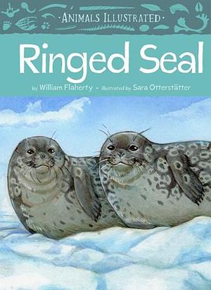 Animals Illustrated: Ringed Seals by Sara Otterstatter, William Flaherty