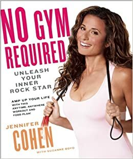 No Gym Required: Unleash Your Inner Rockstar by Jennifer Cohen