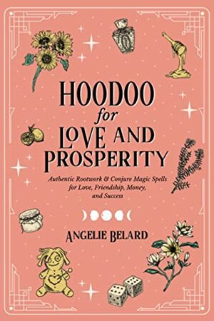 Hoodoo for Love and Prosperity by Angelie Belard