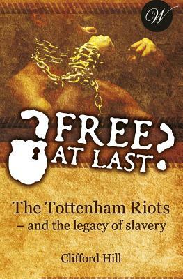 Free at Last?: The Tottenham Riots - and the legacy of slavery by Clifford Hill