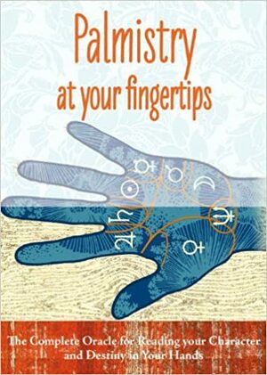 Palmistry at Your Fingertips: The Complete Oracle for Reading Your Character and Destiny in Your Hands by Johnny Fincham