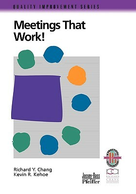 Meetings That Work!: A Practical Guide to Shorter and More Productive Meetings by Richard Y. Chang, Kevin R. Kehoe